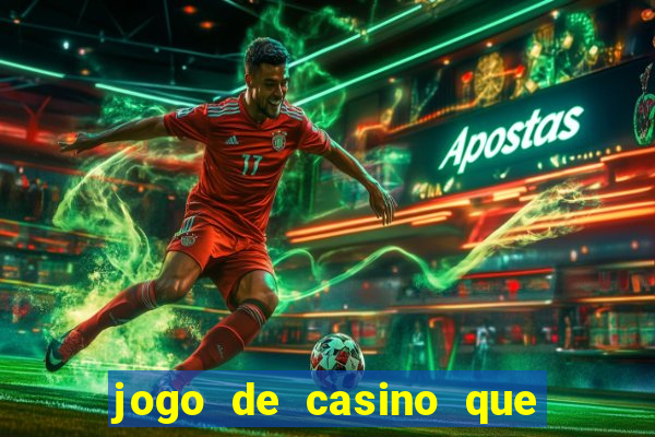 jogo de casino que da dinheiro