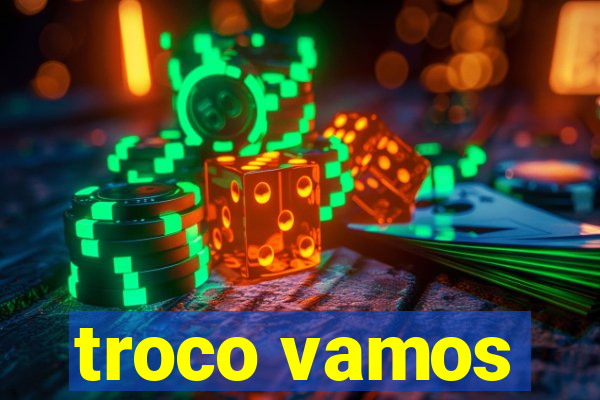 troco vamos