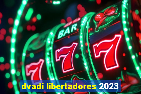 dvadi libertadores 2023