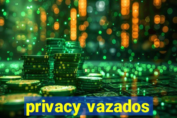 privacy vazados