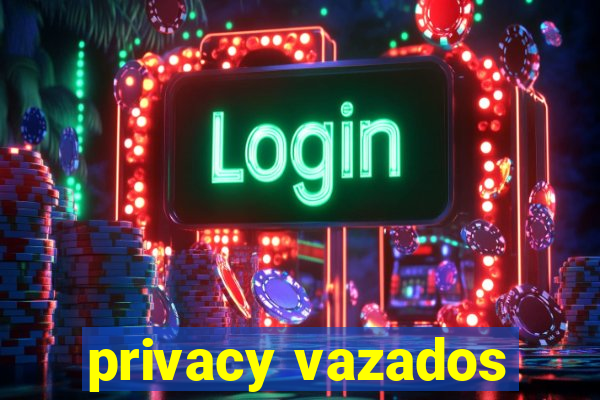 privacy vazados