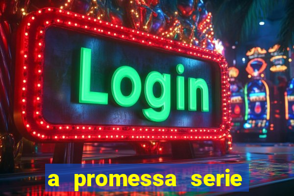 a promessa serie onde assistir