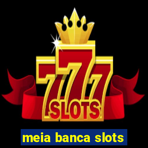 meia banca slots