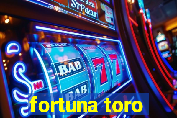 fortuna toro