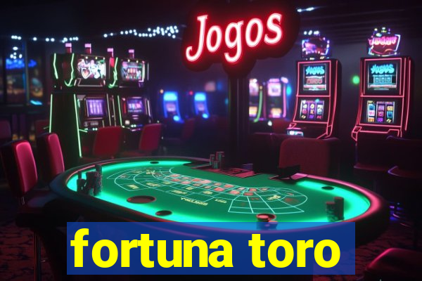 fortuna toro