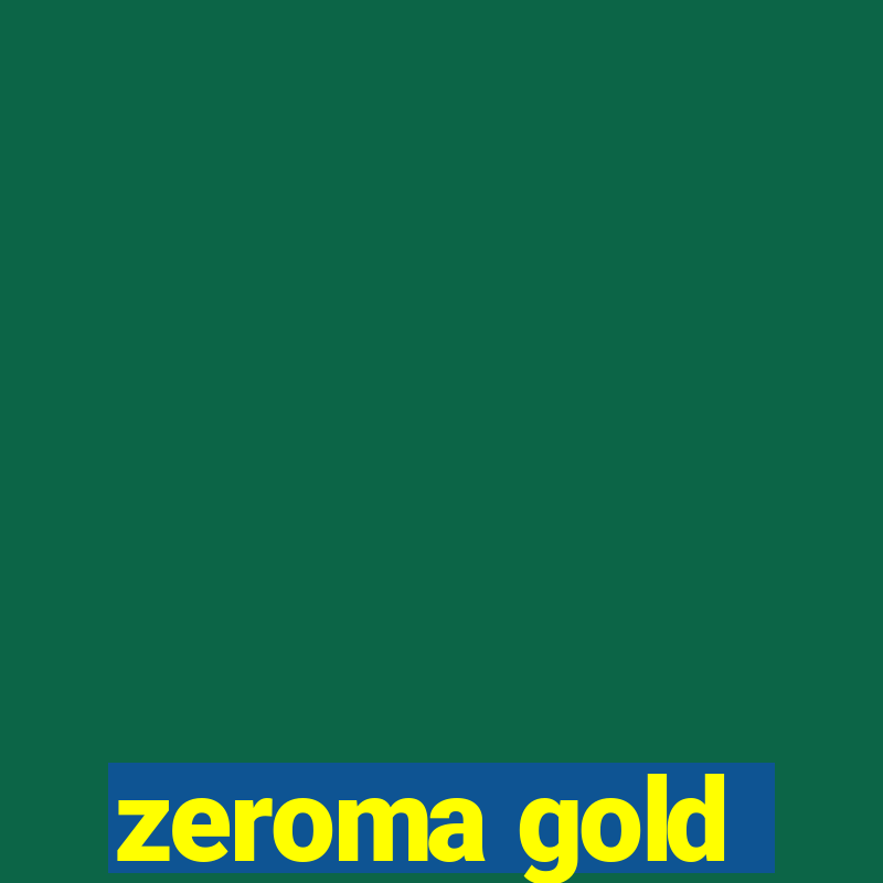 zeroma gold