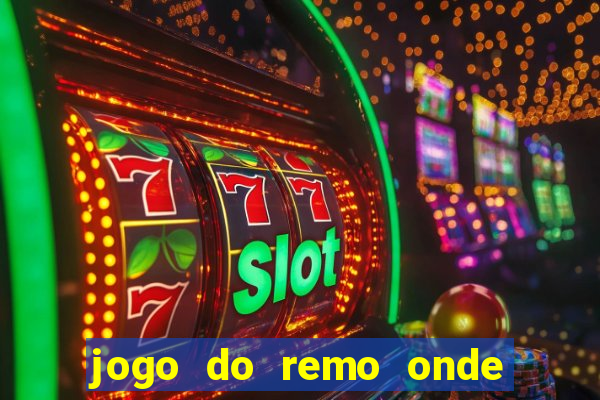 jogo do remo onde vai passar