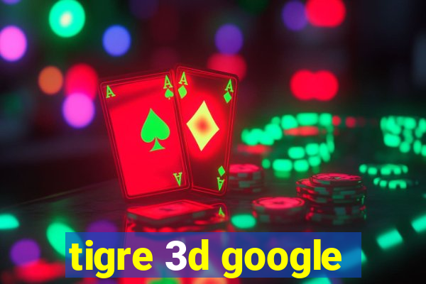 tigre 3d google