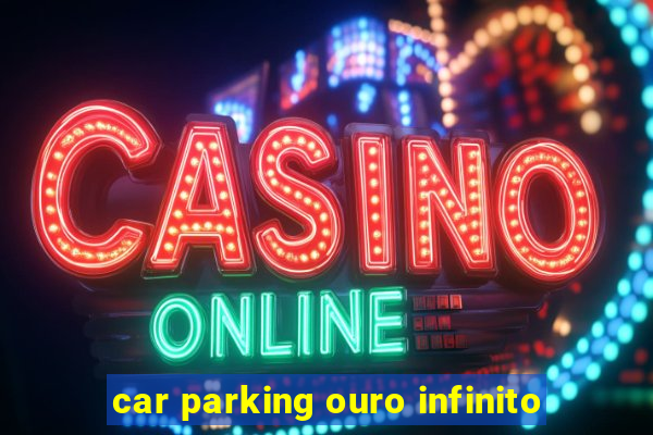 car parking ouro infinito