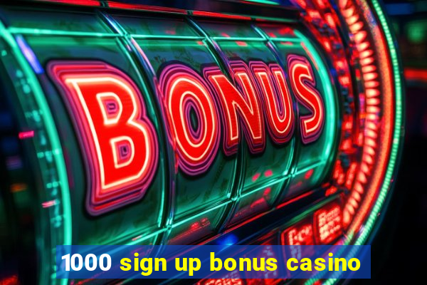 1000 sign up bonus casino