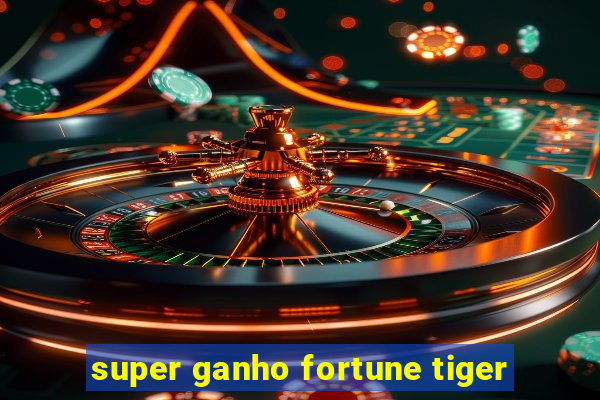 super ganho fortune tiger