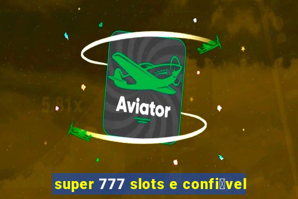 super 777 slots e confi谩vel