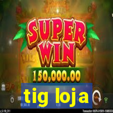 tig loja