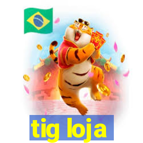 tig loja