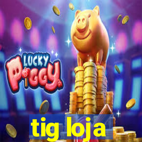 tig loja