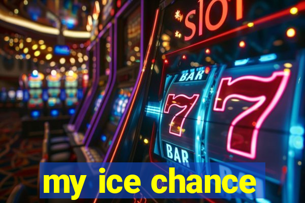 my ice chance