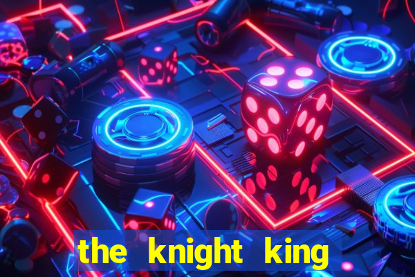 the knight king who returned with a god