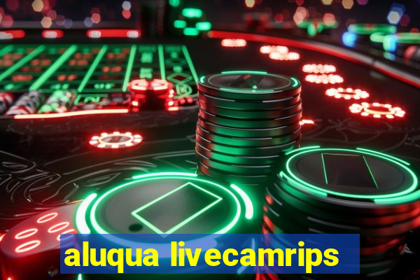 aluqua livecamrips