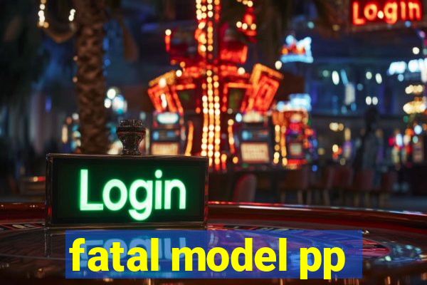 fatal model pp