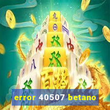 error 40507 betano