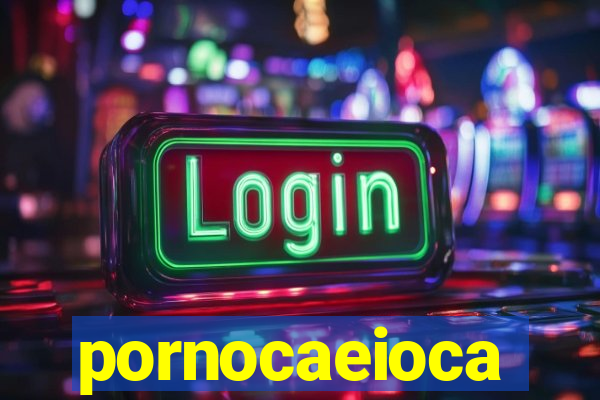 pornocaeioca