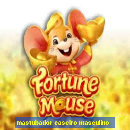 mastubador caseiro masculino