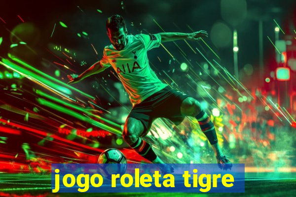 jogo roleta tigre