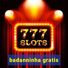 badanninha gratis