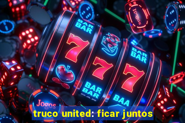 truco united: ficar juntos