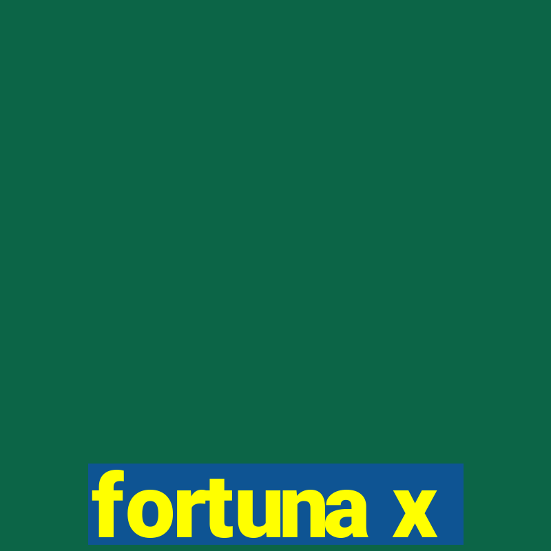 fortuna x