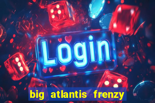 big atlantis frenzy slot free play