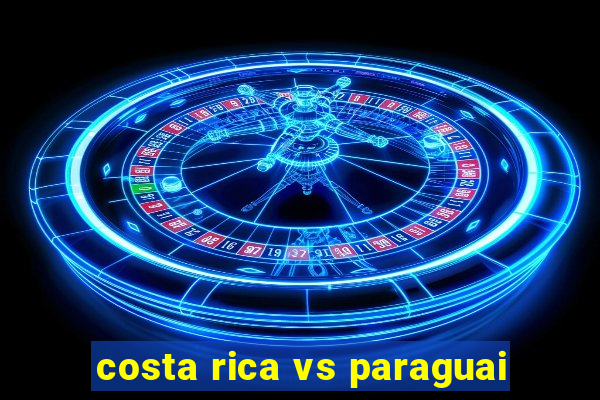 costa rica vs paraguai