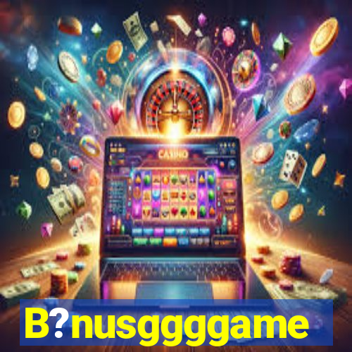 B?nusggggame