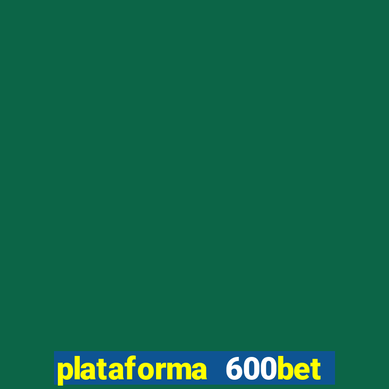 plataforma 600bet é confiável