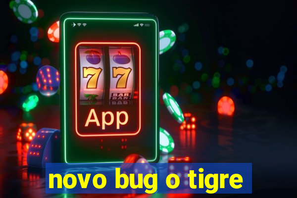 novo bug o tigre