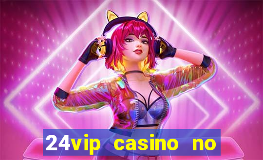 24vip casino no deposit bonus codes 2020