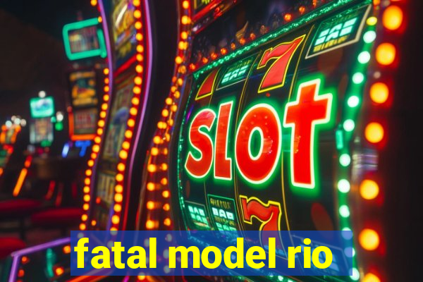 fatal model rio