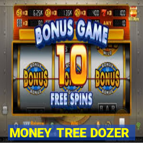 MONEY TREE DOZER