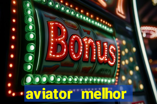 aviator melhor horario para jogar