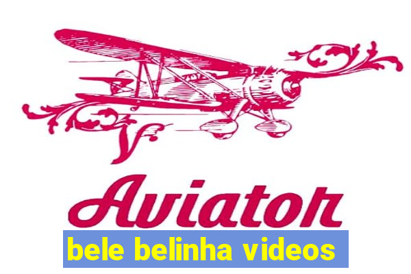 bele belinha videos