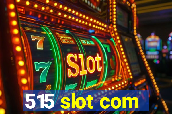 515 slot com