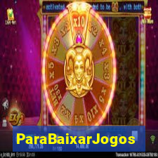 ParaBaixarJogos