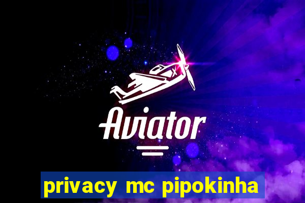 privacy mc pipokinha