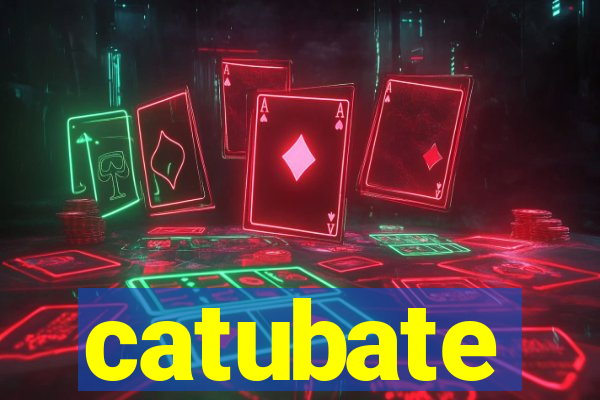 catubate