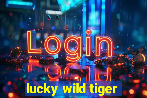 lucky wild tiger