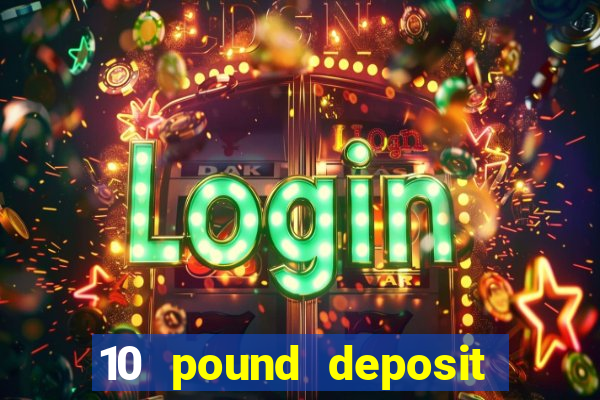 10 pound deposit online casino