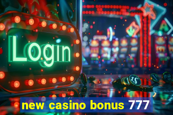 new casino bonus 777