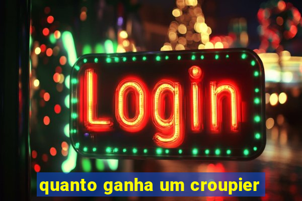 quanto ganha um croupier