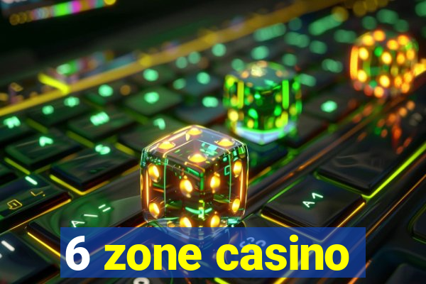 6 zone casino