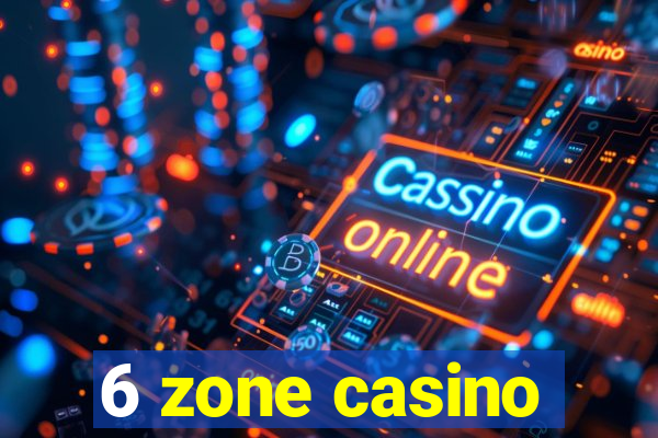 6 zone casino